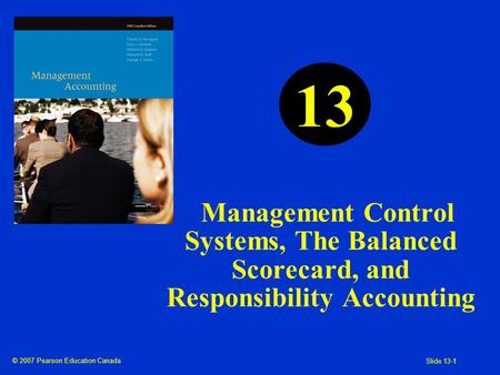 13 Management Control Systems, The Balanced Scorecard, and Responsibility Accounting.