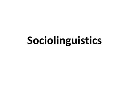 Sociolinguistics.