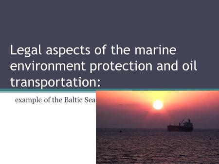 Legal aspects of the marine environment protection and oil transportation: example of the Baltic Sea.