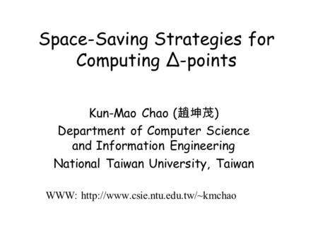 Space-Saving Strategies for Computing Δ-points Kun-Mao Chao ( 趙坤茂 ) Department of Computer Science and Information Engineering National Taiwan University,