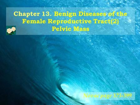 Chapter 13. Benign Diseases of the Female Reproductive Tract(2) Pelvic Mass Novac page 373-399.