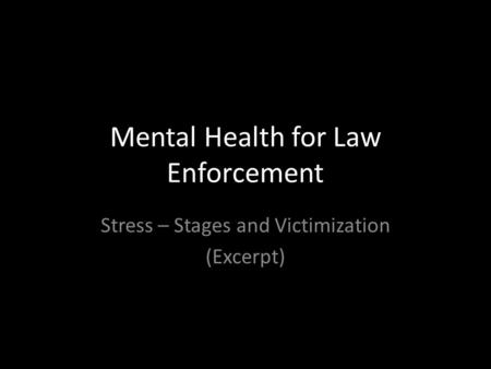 Mental Health for Law Enforcement Stress – Stages and Victimization (Excerpt)