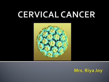  Cervical cancer is a malignant tumour deriving from cells of the cervix uteri, which is the lower part of uterus.  Begins in the lining of the cervix.