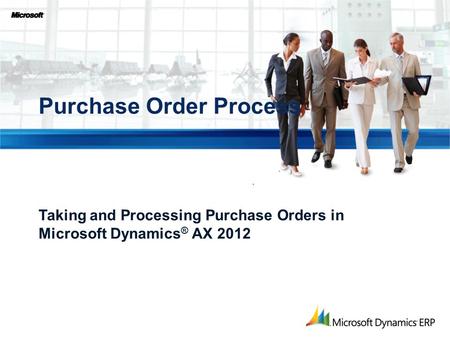 Taking and Processing Purchase Orders in Microsoft Dynamics ® AX 2012 Purchase Order Process.