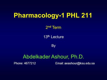 Pharmacology-1 PHL 211 2 nd Term 13 th Lecture By Abdelkader Ashour, Ph.D. Phone: 4677212