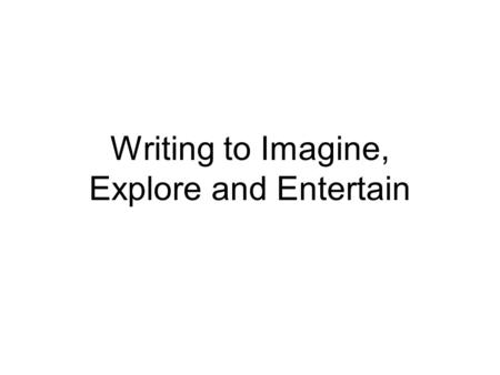 Writing to Imagine, Explore and Entertain. Imagine, Explore and Entertain What does the author need to do? Be creative and avoid clichés. Use strong adjectives,