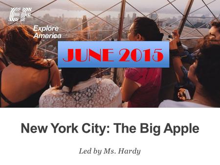 New York City: The Big Apple Led by Ms. Hardy JUNE 2015.