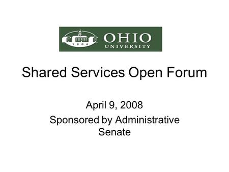 Shared Services Open Forum April 9, 2008 Sponsored by Administrative Senate.