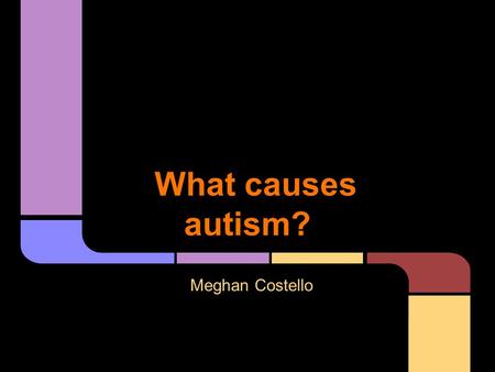 What causes autism? Meghan Costello. ASD: Autism Spectrum Disorder Autism is a disorder of neural development characterized by impaired social interaction,