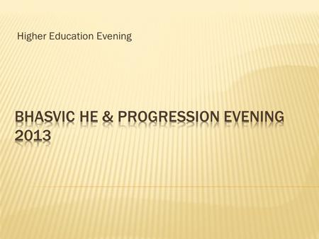 Higher Education Evening. Choosing a Course Choosing a University How universities choose What happens after the application is sent in How BHASVIC helps.