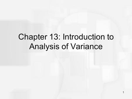 1 Chapter 13: Introduction to Analysis of Variance.