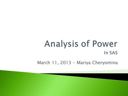 In SAS March 11, 2013 - Mariya Cheryomina.  power (π) + β = 1  β = (1- π) = probability of accepting false Ho (ie. reject true Ha) - probability of.