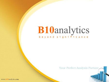 B10analytics b e y o n d s i g n i f i c a n c e Your Perfect Analysis Partner www.b10analytics.com.