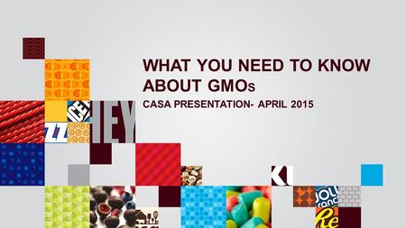WHAT YOU NEED TO KNOW ABOUT GMO S CASA PRESENTATION- APRIL 2015.