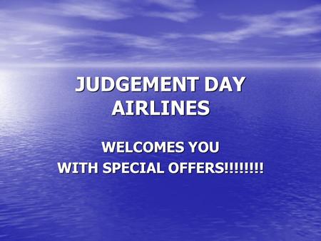 JUDGEMENT DAY AIRLINES WELCOMES YOU WITH SPECIAL OFFERS!!!!!!!!