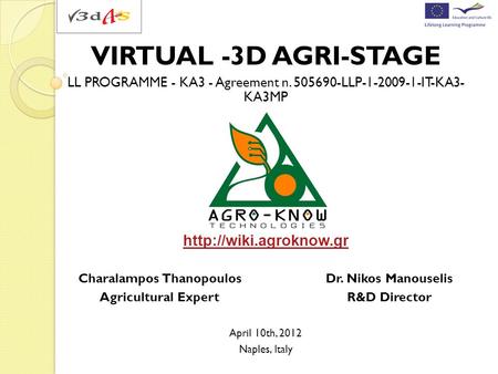 VIRTUAL -3D AGRI-STAGE LL PROGRAMME - KA3 - Agreement n. 505690-LLP-1-2009-1-IT-KA3- KA3MP  Charalampos ThanopoulosDr. Nikos Manouselis.
