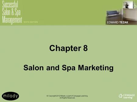 © Copyright 2012 Milady, a part of Cengage Learning. All Rights Reserved. Chapter 8 Salon and Spa Marketing.