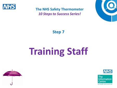 The NHS Safety Thermometer 10 Steps to Success Series! Step 7 Training Staff.