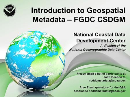 Introduction to Geospatial Metadata – FGDC CSDGM National Coastal Data Development Center A division of the National Oceanographic Data Center Please email.