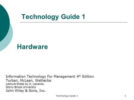 Technology Guide 11 Information Technology For Management 4 th Edition Turban, McLean, Wetherbe Lecture Slides by A. Lekacos, Stony Brook University John.