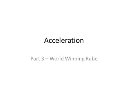 Acceleration Part 3 – World Winning Rube. Review In previous learning we have looked at the differences how objects can move: Speed vs. Velocity However,