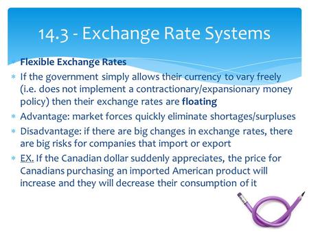 14.3 - Exchange Rate Systems  Flexible Exchange Rates  If the government simply allows their currency to vary freely (i.e. does not implement a contractionary/expansionary.