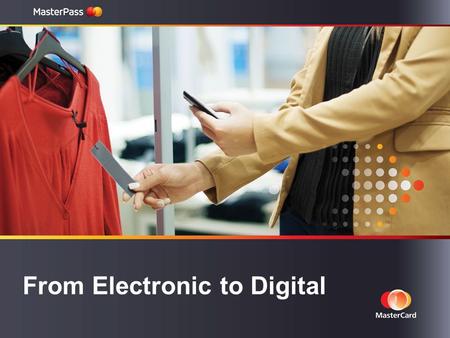 From Electronic to Digital. © 2014 MasterCard. Proprietary and Confidential. “FRIENDLY” SHOWROOMINGFULLY DIGITAL Mobile is a major shopping tool and growing.