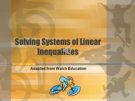 Solving Systems of Linear Inequalities Adapted from Walch Education.
