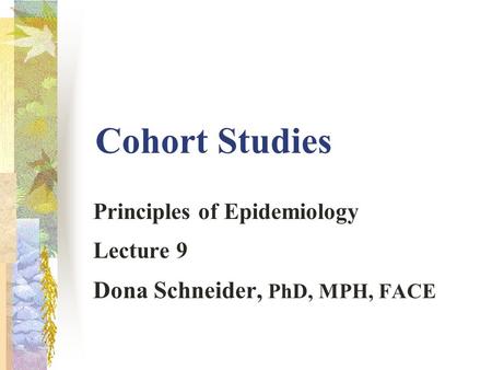 Principles of Epidemiology Lecture 9 Dona Schneider, PhD, MPH, FACE