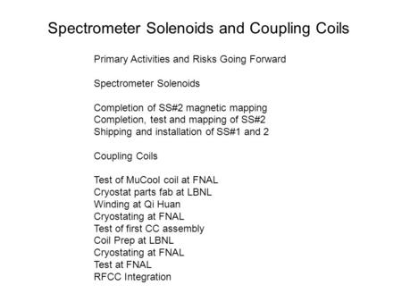 Spectrometer Solenoids and Coupling Coils Primary Activities and Risks Going Forward Spectrometer Solenoids Completion of SS#2 magnetic mapping Completion,
