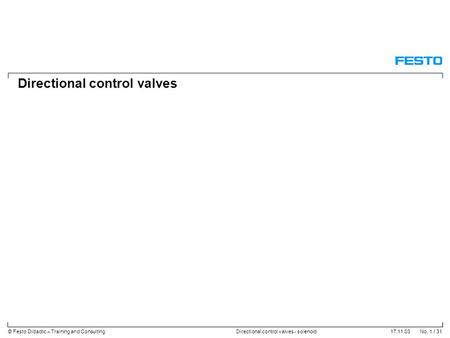 17.11.03 No. 1 / 31© Festo Didactic – Training and ConsultingDirectional control valves - solenoid Directional control valves.