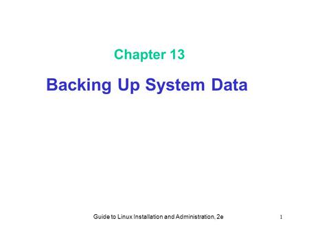 Guide to Linux Installation and Administration, 2e1 Chapter 13 Backing Up System Data.