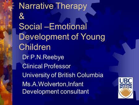 Narrative Therapy & Social –Emotional Development of Young Children Dr P.N.Reebye Clinical Professor University of British Columbia Ms.A.Wolverton,Infant.