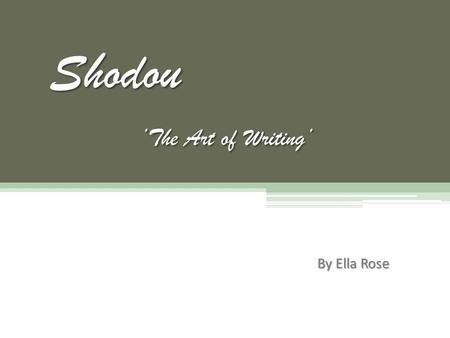 Shodou ’The Art of Writing’ By Ella Rose. History of Shodou- Shodou is the Japanese word for Calligraphy, it’s translation meaning ‘the art of writing’.
