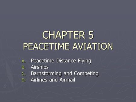 CHAPTER 5 PEACETIME AVIATION A. Peacetime Distance Flying B. Airships C. Barnstorming and Competing D. Airlines and Airmail.