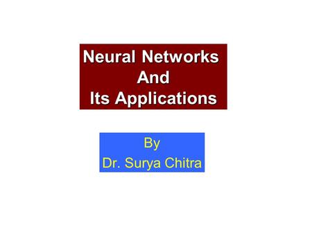 Neural Networks And Its Applications By Dr. Surya Chitra.