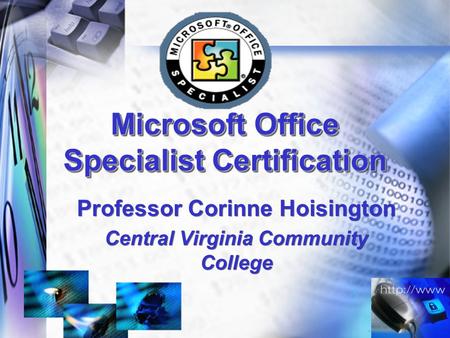 Microsoft Office Specialist Certification Professor Corinne Hoisington Central Virginia Community College Professor Corinne Hoisington Central Virginia.