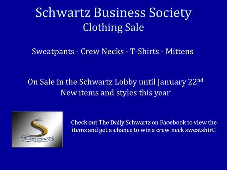 Sweatpants - Crew Necks - T-Shirts - Mittens Schwartz Business Society Clothing Sale On Sale in the Schwartz Lobby until January 22 nd New items and styles.