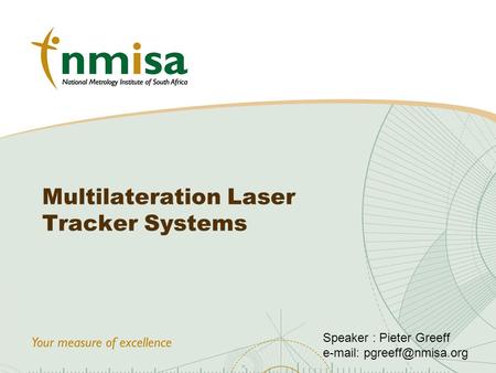 © NMISA 2010 Multilateration Laser Tracker Systems Speaker : Pieter Greeff