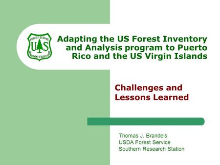 Adapting the US Forest Inventory and Analysis program to Puerto Rico and the US Virgin Islands Challenges and Lessons Learned Thomas J. Brandeis USDA Forest.