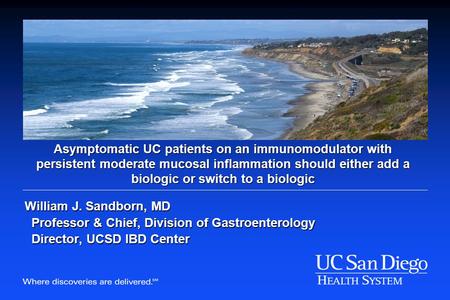 Asymptomatic UC patients on an immunomodulator with persistent moderate mucosal inflammation should either add a biologic or switch to a biologic William.