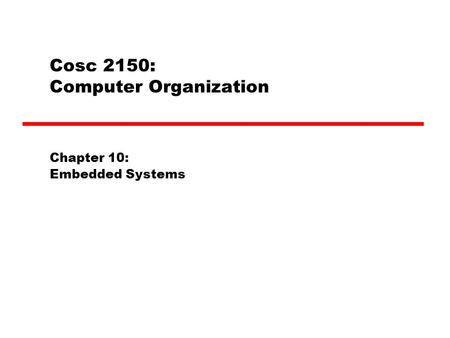 Cosc 2150: Computer Organization Chapter 10: Embedded Systems.