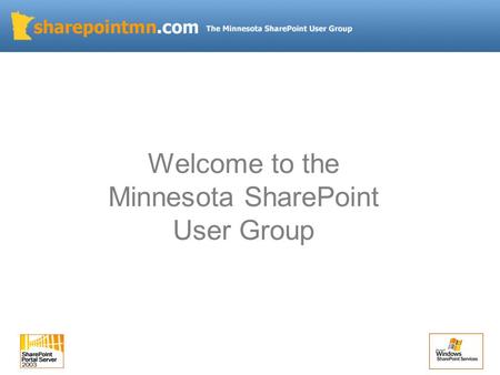 Welcome to the Minnesota SharePoint User Group. Agenda Quick Intro Announcements and News Business Intelligence in SharePoint 2007 Excel Services Dashboards.