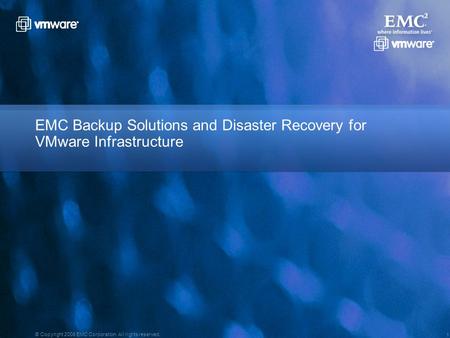 1 © Copyright 2008 EMC Corporation. All rights reserved. EMC Backup Solutions and Disaster Recovery for VMware Infrastructure.