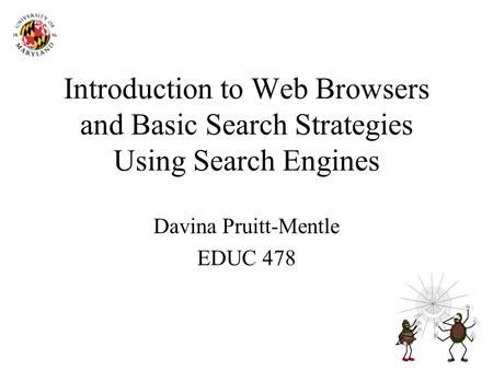 Introduction to Web Browsers and Basic Search Strategies Using Search Engines Davina Pruitt-Mentle EDUC 478.