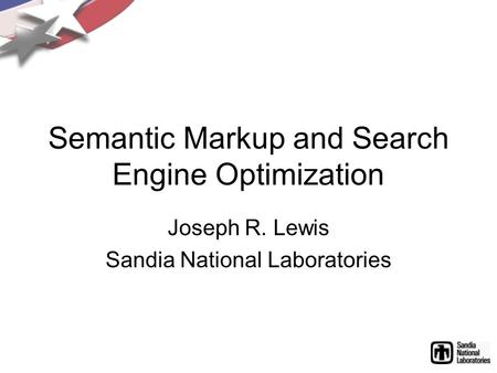 Semantic Markup and Search Engine Optimization Joseph R. Lewis Sandia National Laboratories.