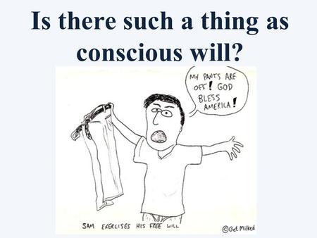 Is there such a thing as conscious will?. What is “conscious will”?! Having “free will” or “conscious will” basically means being in control of one’s.