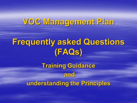 VOC Management Plan Frequently asked Questions (FAQs) Training Guidance and and understanding the Principles.