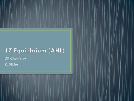 17 Equilibrium (AHL) DP Chemistry R. Slider.
