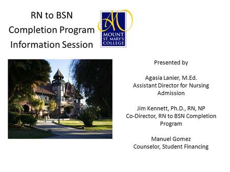 RN to BSN Completion Program Information Session Presented by Agasia Lanier, M.Ed. Assistant Director for Nursing Admission Jim Kennett, Ph.D., RN, NP.